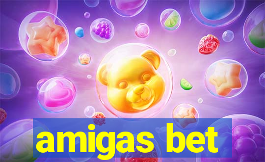 amigas bet